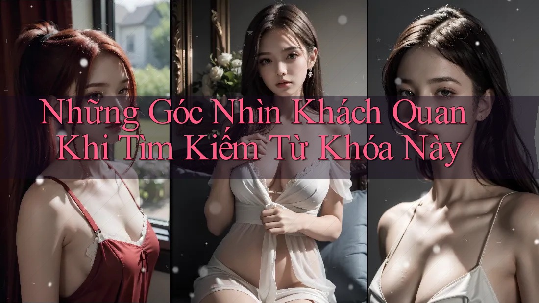 Những Góc Nhìn Khách Quan Khi Tìm Kiếm Từ Khóa Này