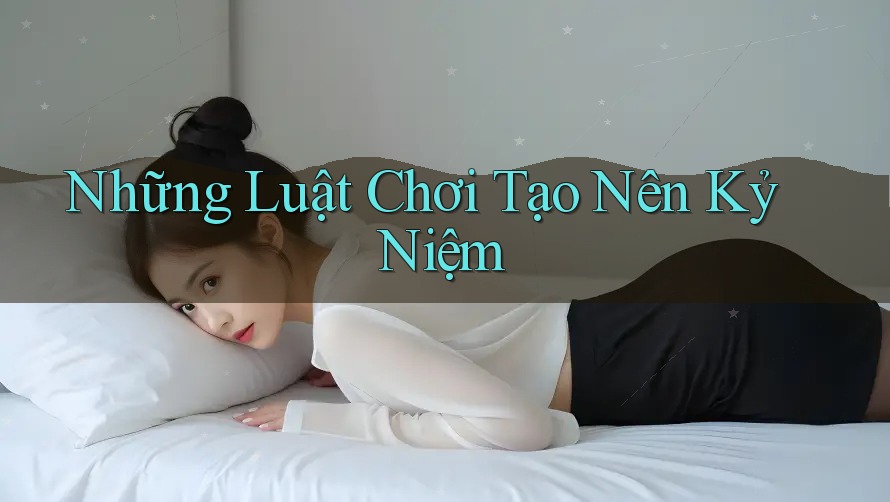 Những Luật Chơi Tạo Nên Kỷ Niệm