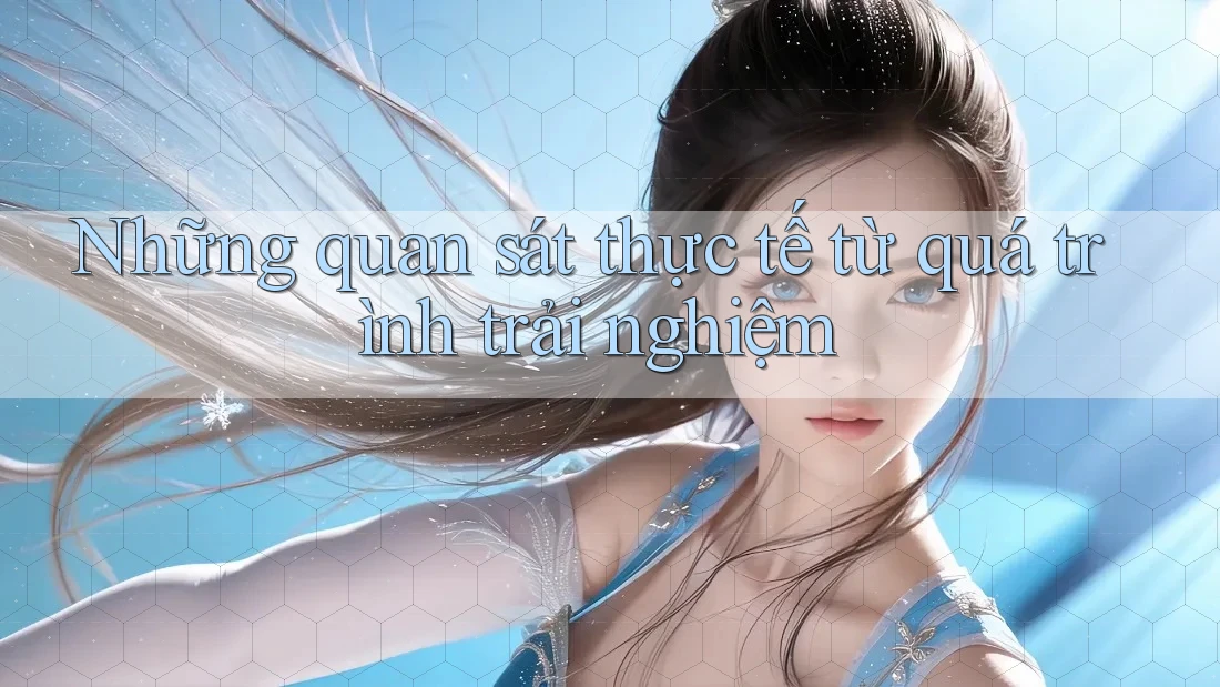 Những quan sát thực tế từ quá trình trải nghiệm