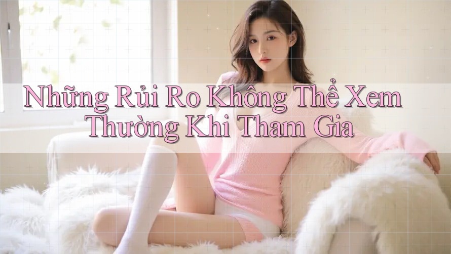 Những rủi ro không thể xem thường khi tham gia