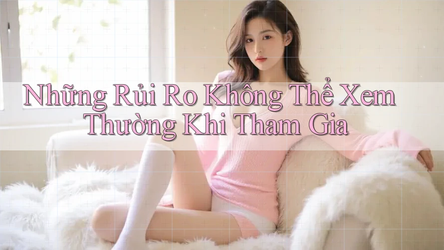 Những rủi ro không thể xem thường khi tham gia
