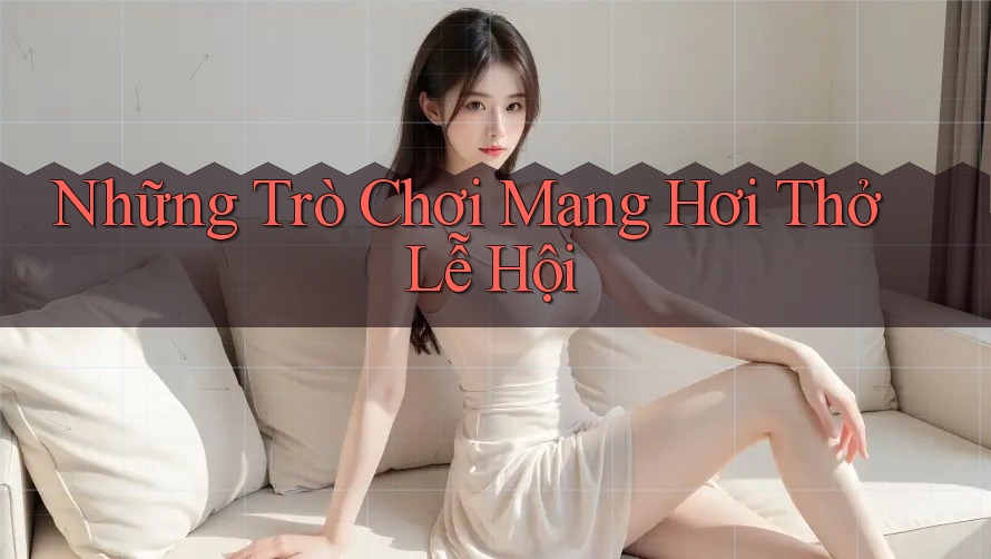 Những Trò Chơi Mang Hơi Thở Lễ Hội