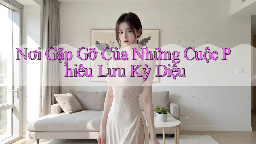 Nơi Gặp Gỡ Của Những Cuộc Phiêu Lưu Kỳ Diệu
