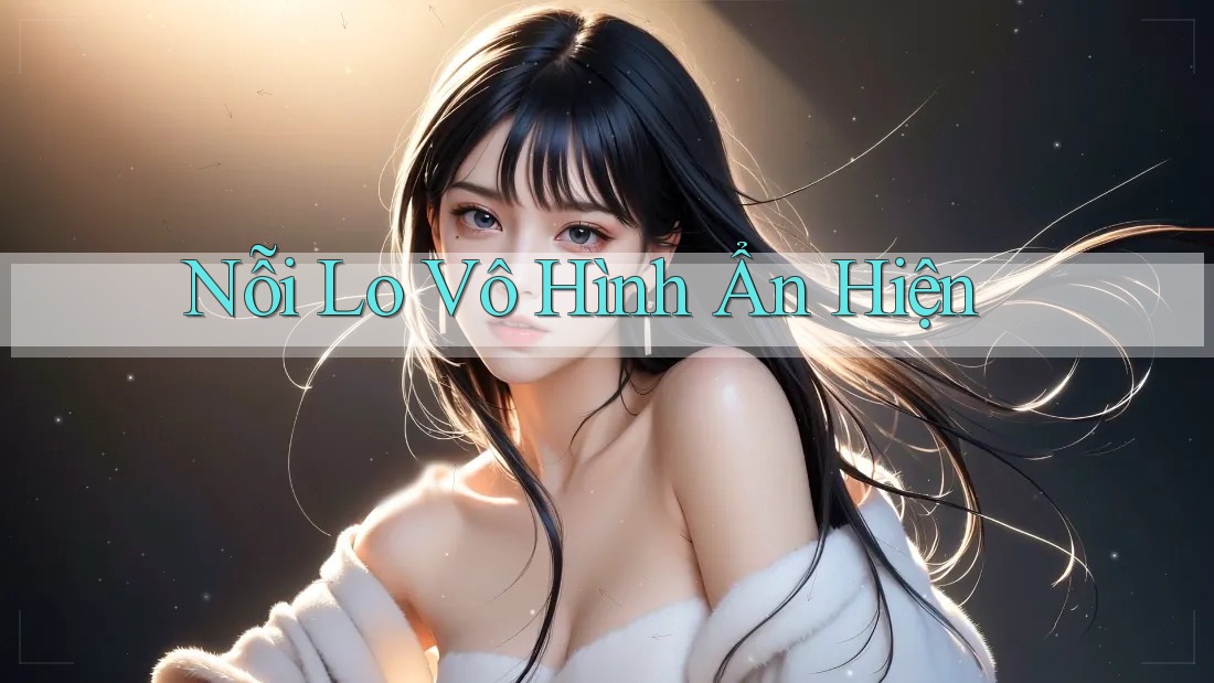 Nỗi Lo Vô Hình Ẩn Hiện