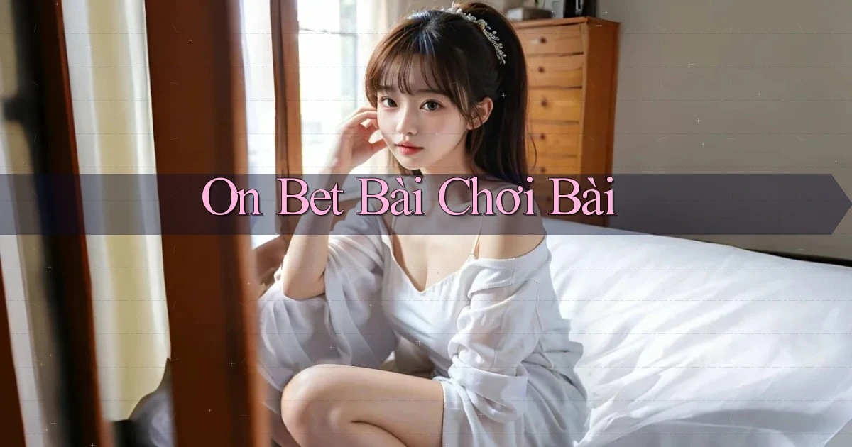 on bet bài chơi bài