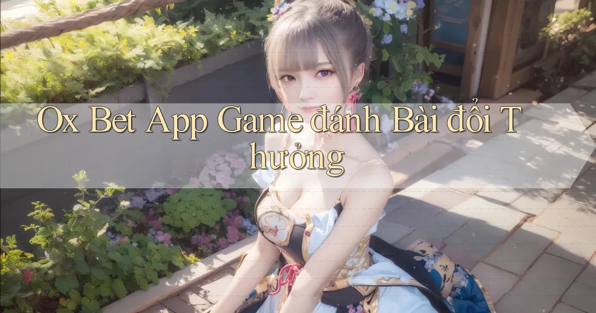 ox bet app game đánh bài đổi thưởng