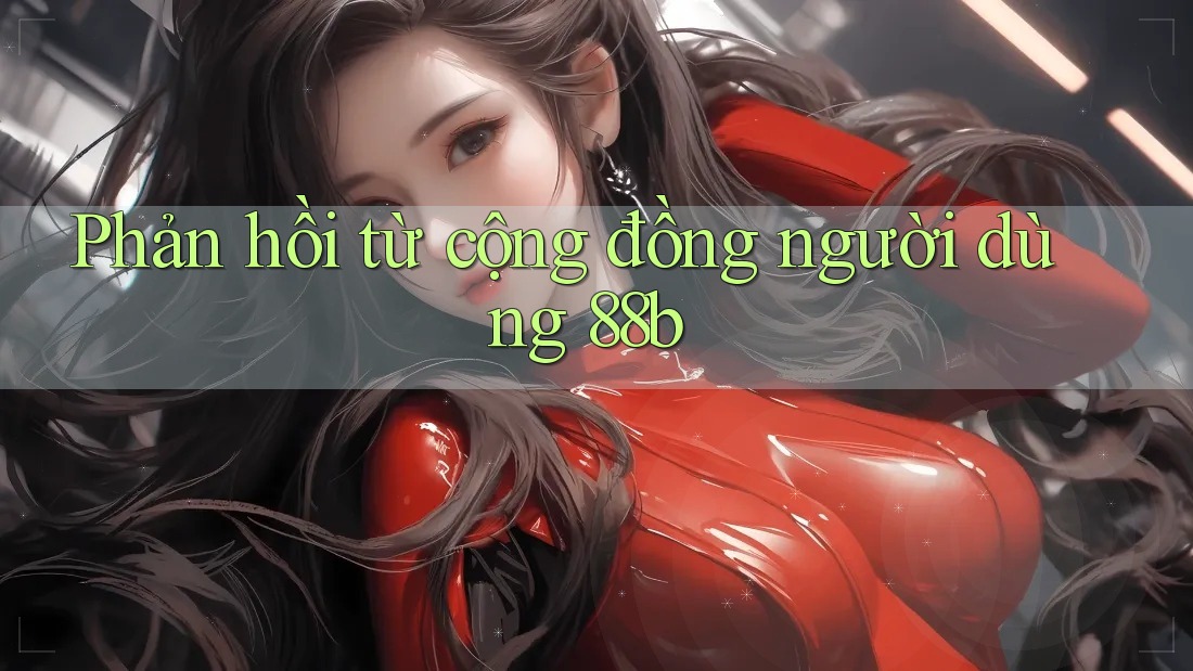 Phản hồi từ cộng đồng người dùng 88b