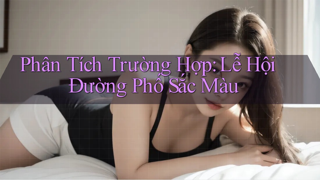 Phân Tích Trường Hợp: Lễ Hội Đường Phố Sắc Màu