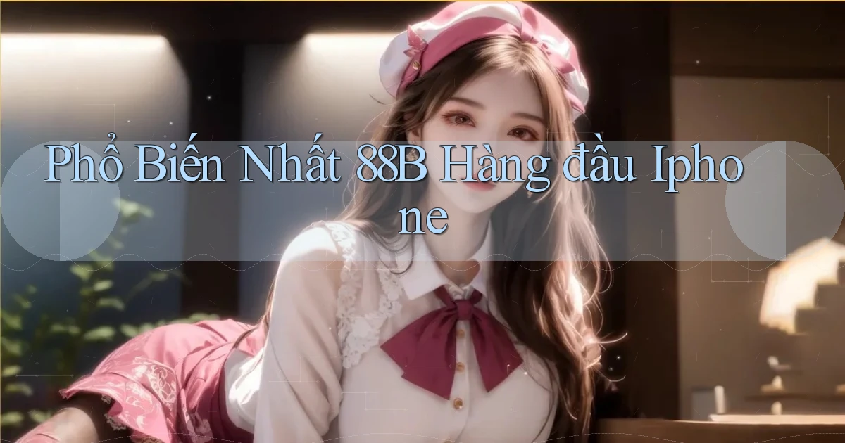 phổ biến nhất 88b hàng đầu iphone