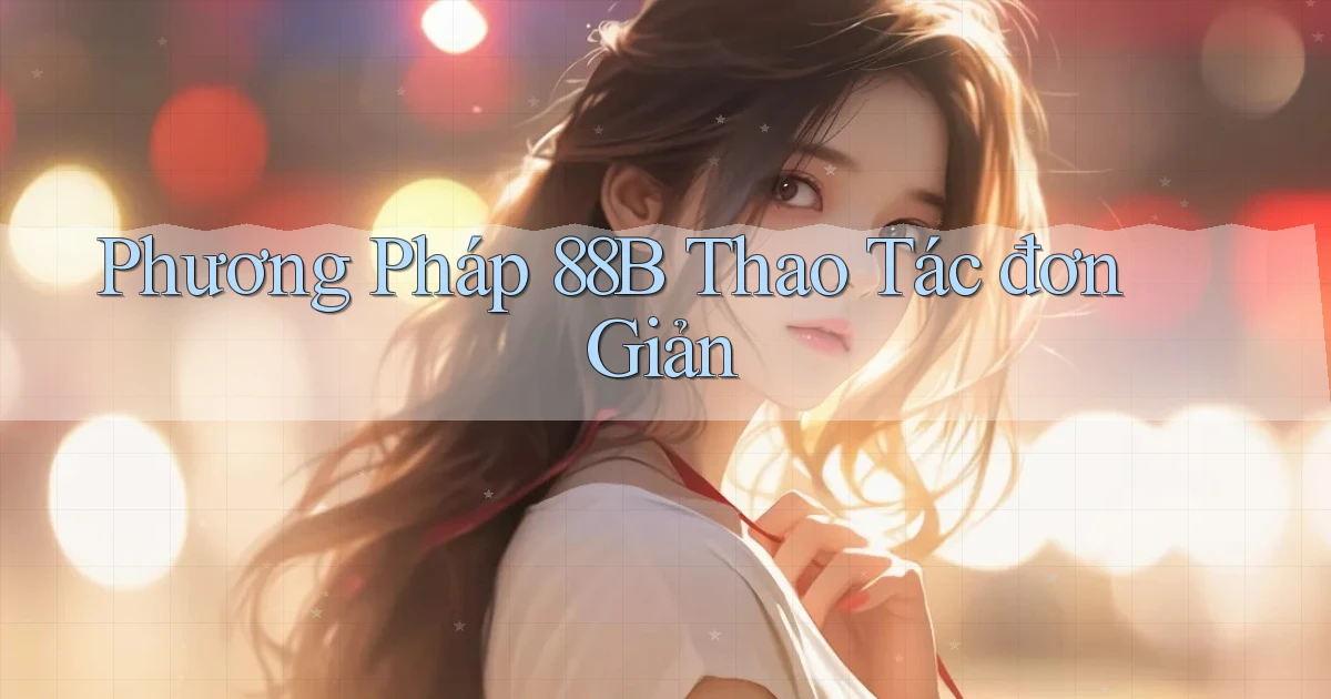 phương pháp 88b thao tác đơn giản