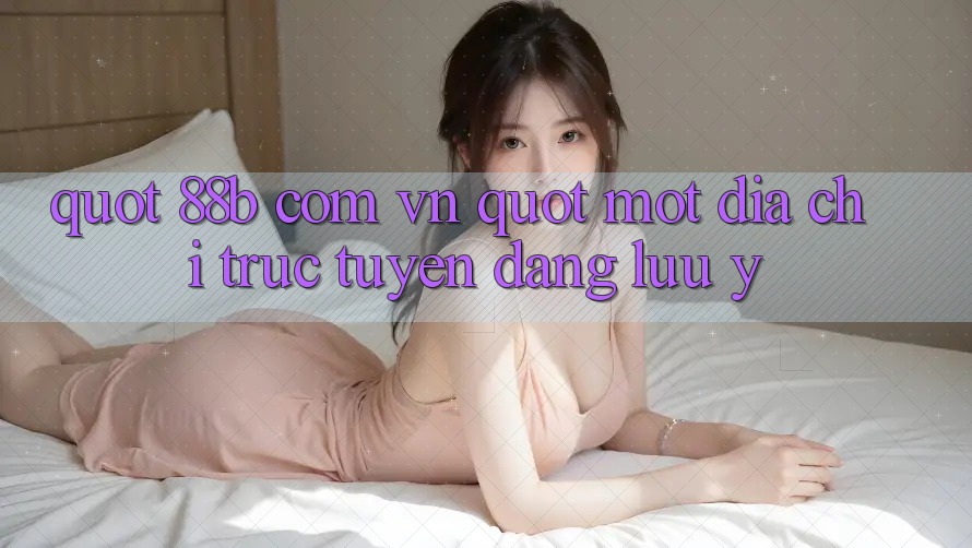 " 88b com vn" - Một địa chỉ trực tuyến đáng lưu ý