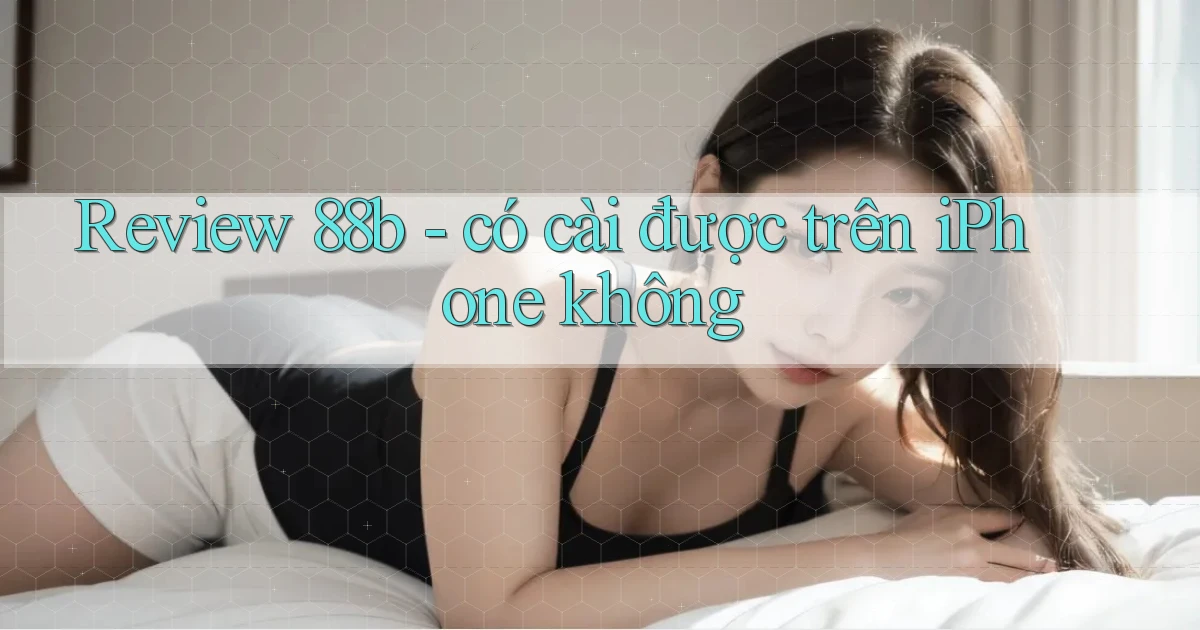 Review 88b   có cài được trên iPhone không