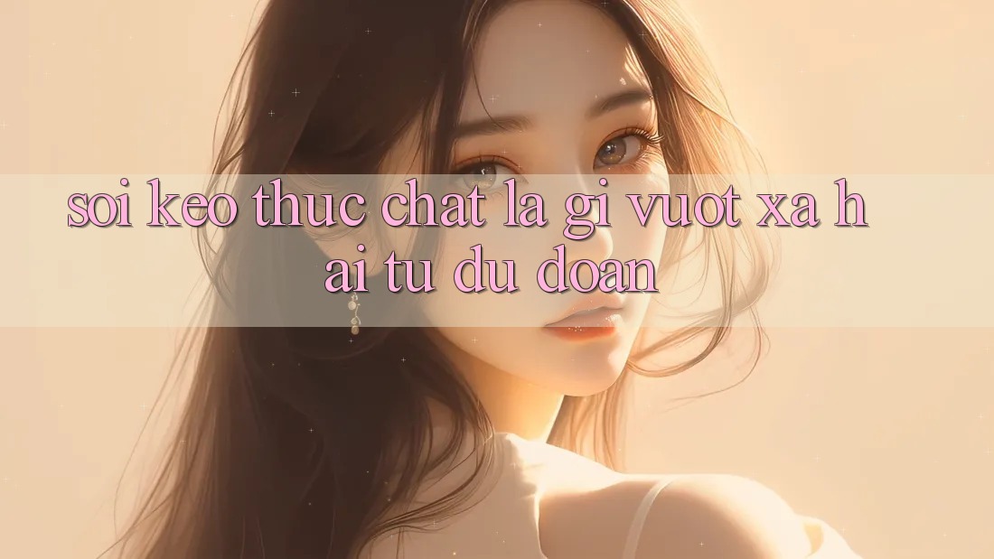 “Soi Kèo” Thực Chất Là Gì? Vượt Xa Hai Từ “Dự Đoán”