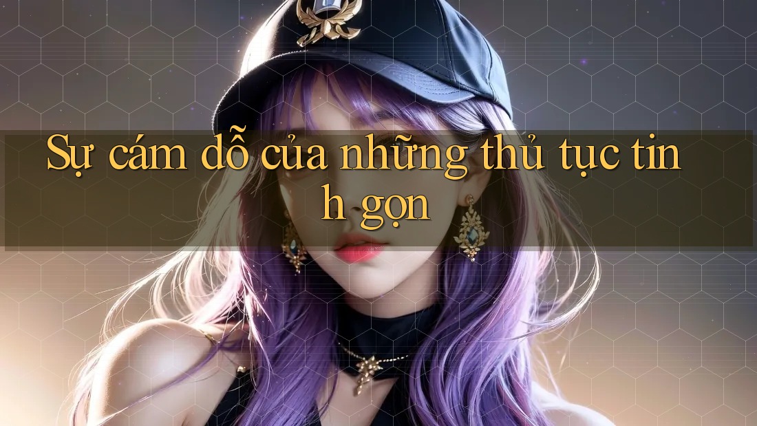 Sự cám dỗ của những thủ tục tinh gọn