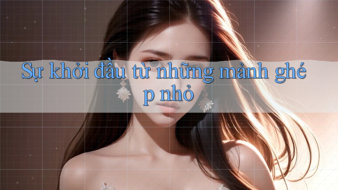 Sự khởi đầu từ những mảnh ghép nhỏ