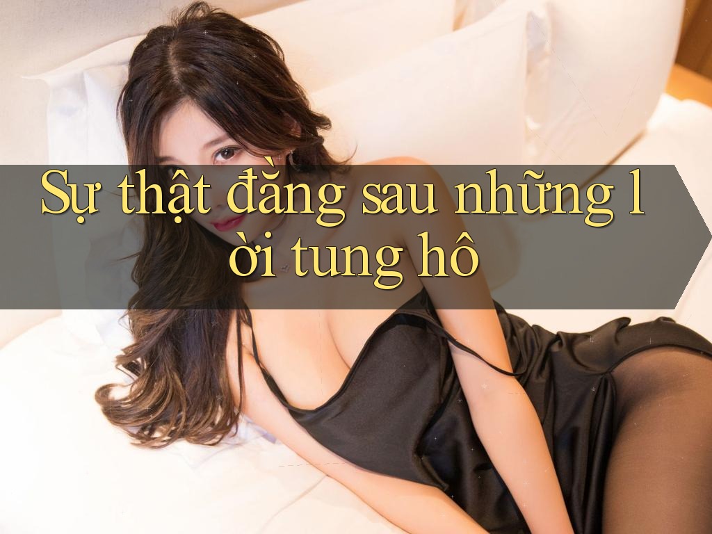Sự thật đằng sau những lời tung hô