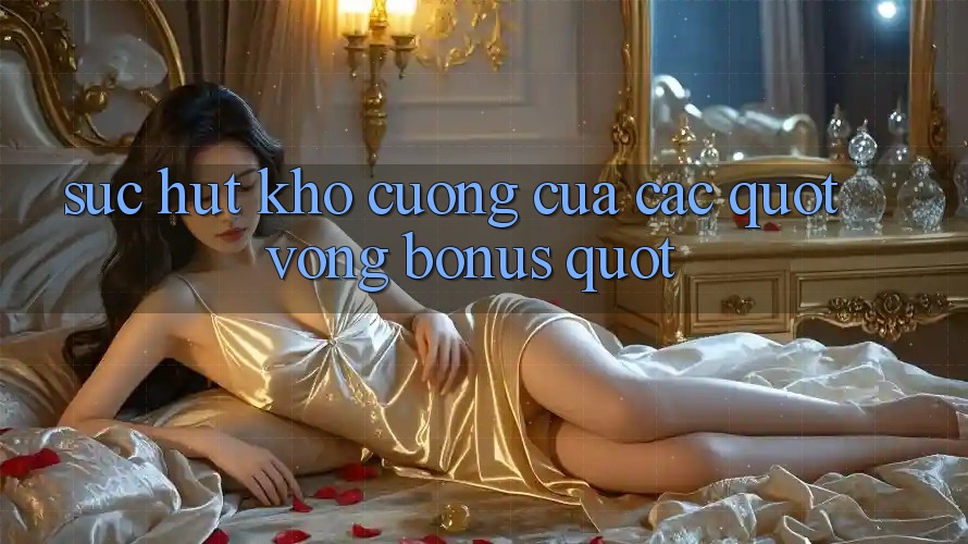 Sức Hút Khó Cưỡng Của Các " Vòng Bonus"