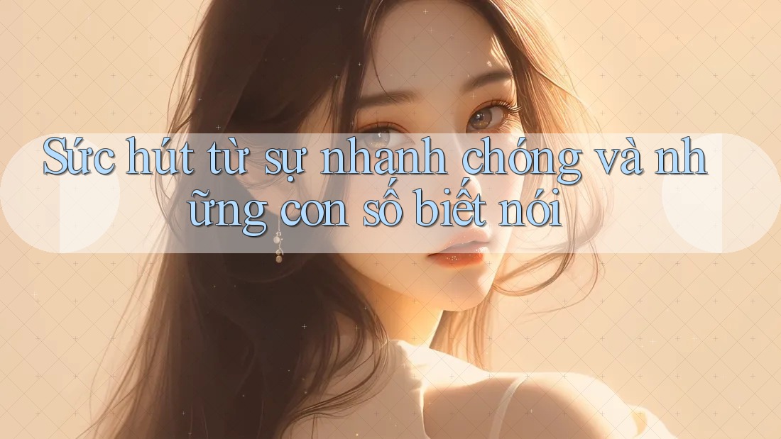 Sức hút từ sự nhanh chóng và những con số biết nói Sức hút từ sự nhanh chóng và những con số biết nói
