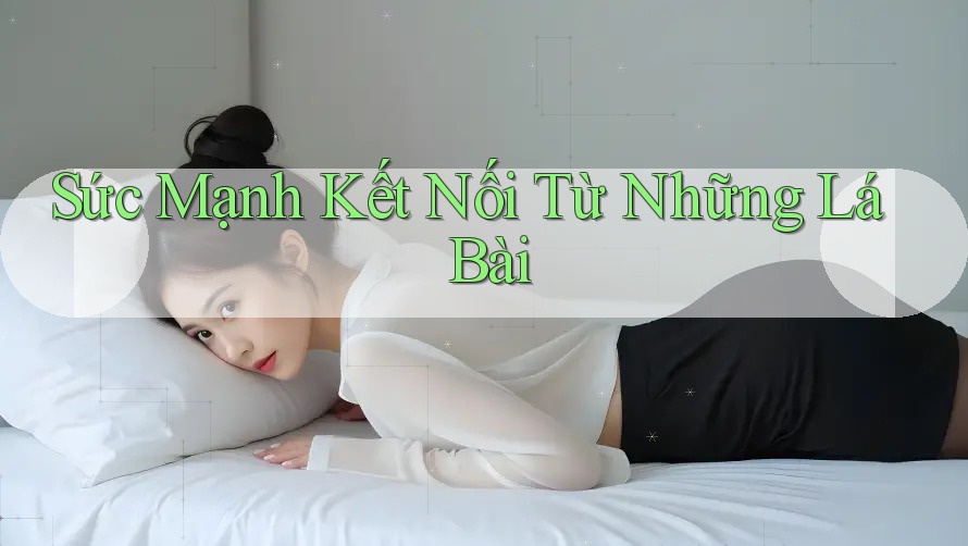 Sức Mạnh Kết Nối Từ Những Lá Bài