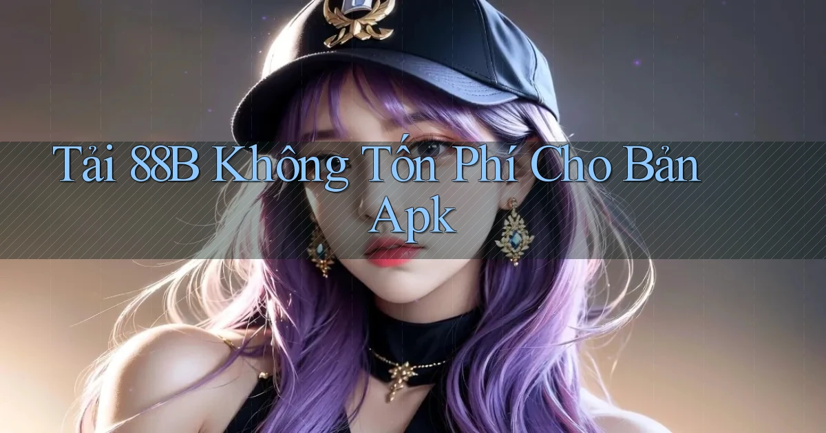 tải 88b không tốn phí cho bản apk