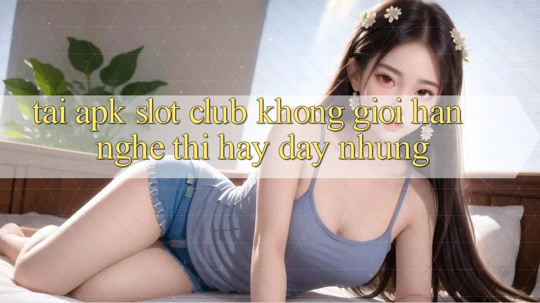 “Tải APK Slot Club Không Giới Hạn” – Nghe Thì Hay Đấy, Nhưng… “Tải APK Slot Club Không Giới Hạn” – Nghe Thì Hay Đấy, Nhưng…
