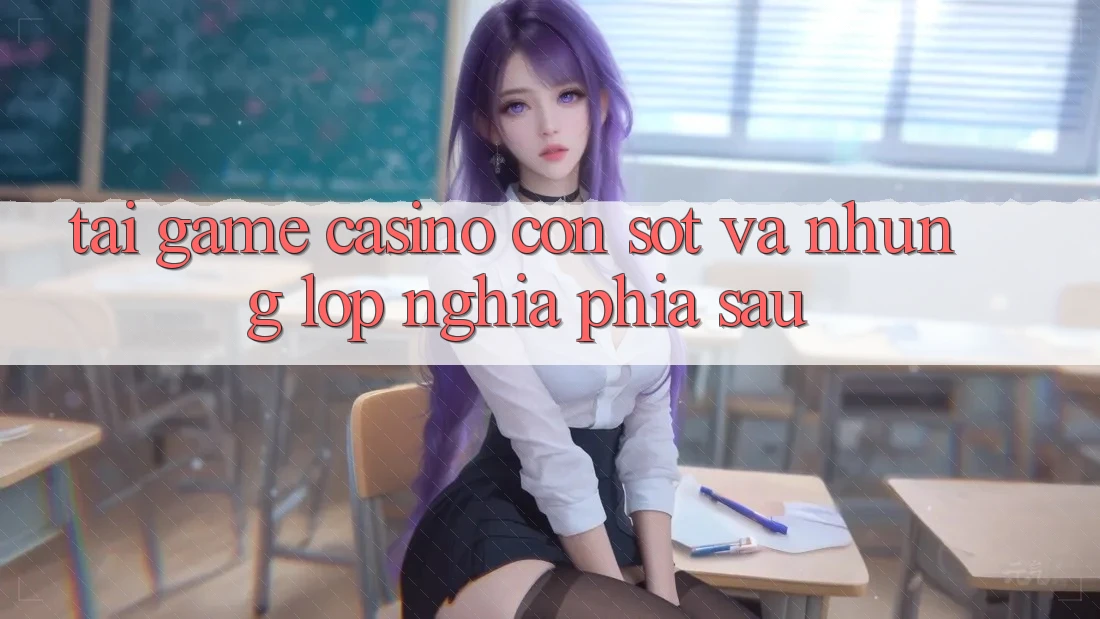 “Tải game casino” – Cơn sốt và những lớp nghĩa phía sau