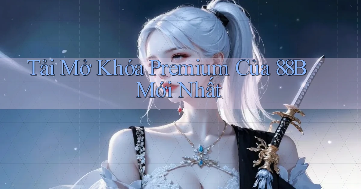 tải mở khóa premium của 88b mới nhất