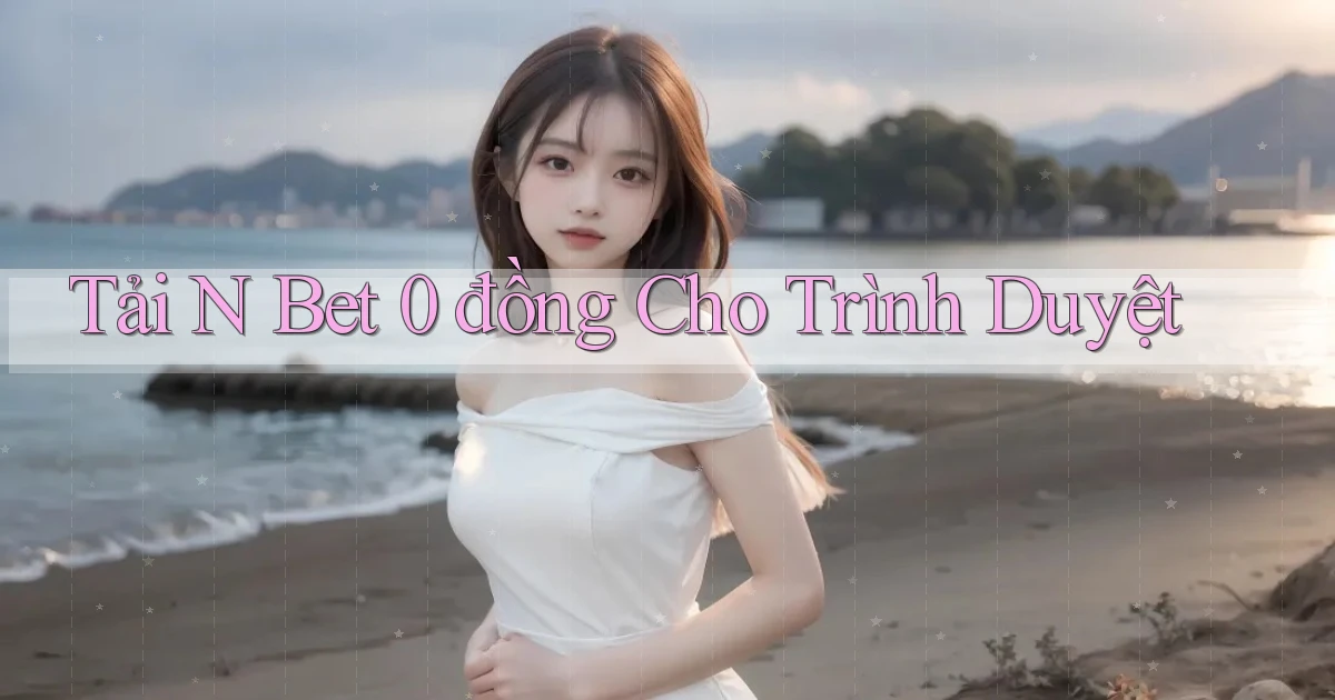 tải n bet 0 đồng cho trình duyệt