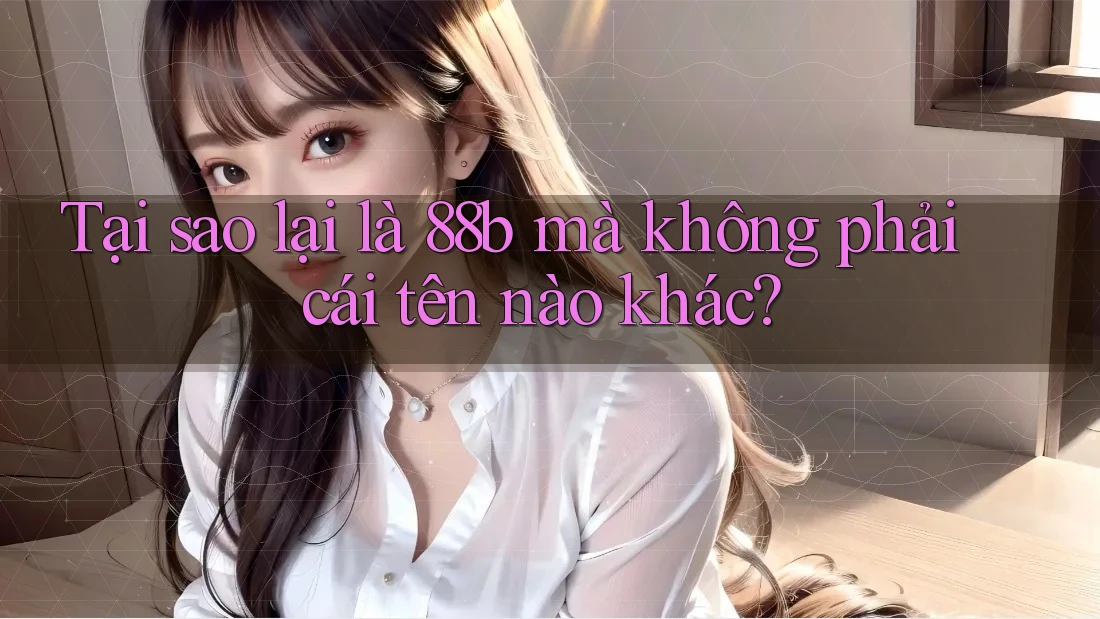 Tại sao lại là 88b mà không phải cái tên nào khác?