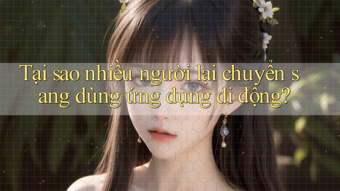 Tại sao nhiều người lại chuyển sang dùng ứng dụng di động?
