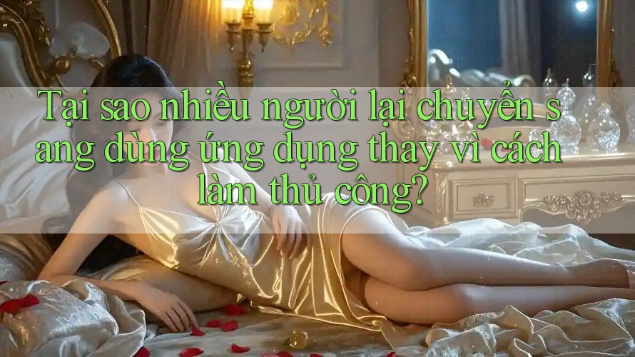 Tại sao nhiều người lại chuyển sang dùng ứng dụng thay vì cách làm thủ công?