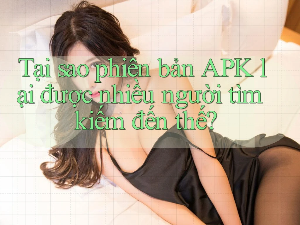 Tại sao phiên bản APK lại được nhiều người tìm kiếm đến thế?