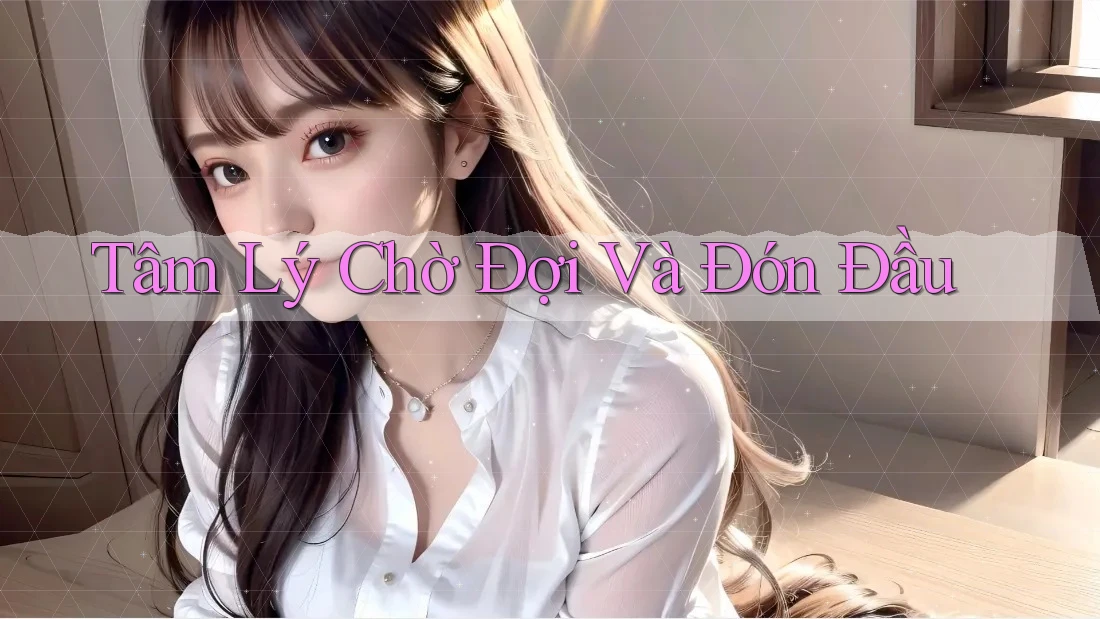 Tâm Lý Chờ Đợi Và Đón Đầu
