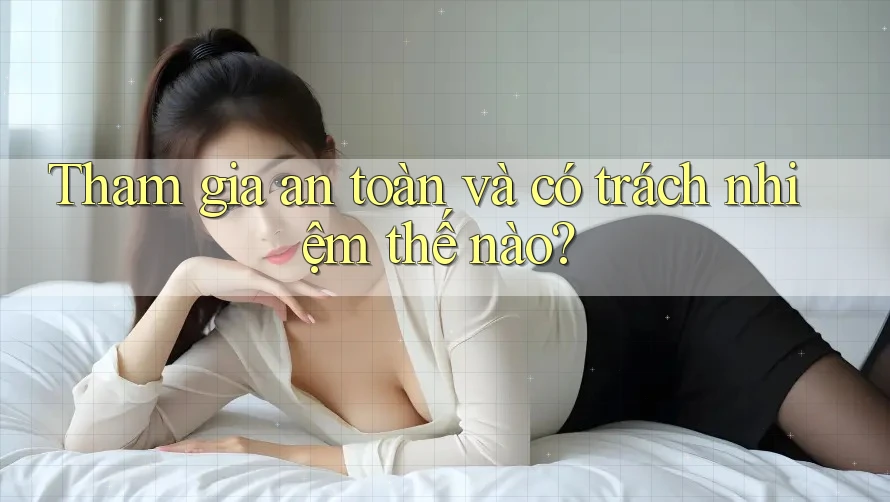 Tham gia an toàn và có trách nhiệm thế nào? Tham gia an toàn và có trách nhiệm thế nào?