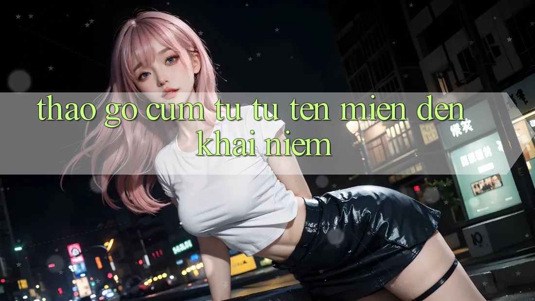 “Tháo gỡ” cụm từ: Từ tên miền đến khái niệm