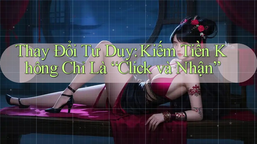 Thay Đổi Tư Duy: Kiếm Tiền Không Chỉ Là “Click và Nhận”