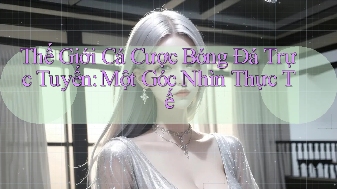 Thế Giới Cá Cược Bóng Đá Trực Tuyến: Một Góc Nhìn Thực Tế