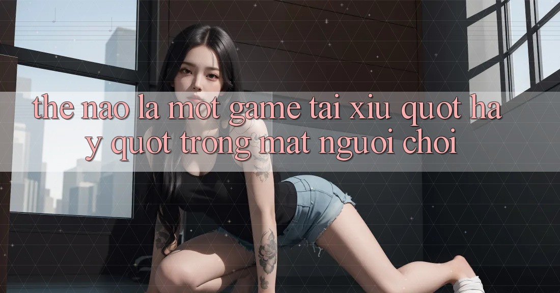 Thế Nào Là Một Game Tài Xỉu " Hay" Trong Mắt Người Chơi?