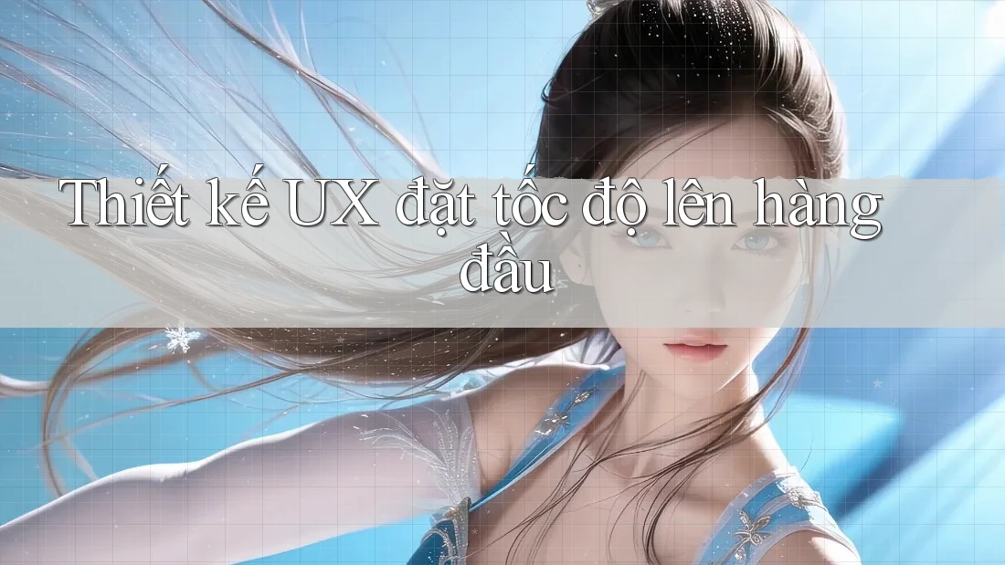 Thiết kế UX đặt tốc độ lên hàng đầu