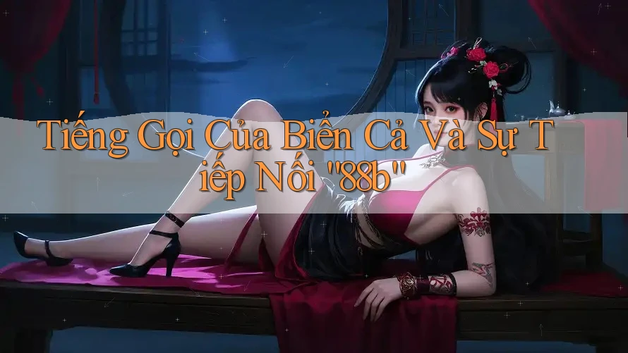 Tiếng Gọi Của Biển Cả Và Sự Tiếp Nối “88b”