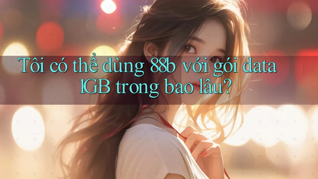 Tôi có thể dùng 88b với gói data 1GB trong bao lâu? Tôi có thể dùng 88b với gói data 1GB trong bao lâu?