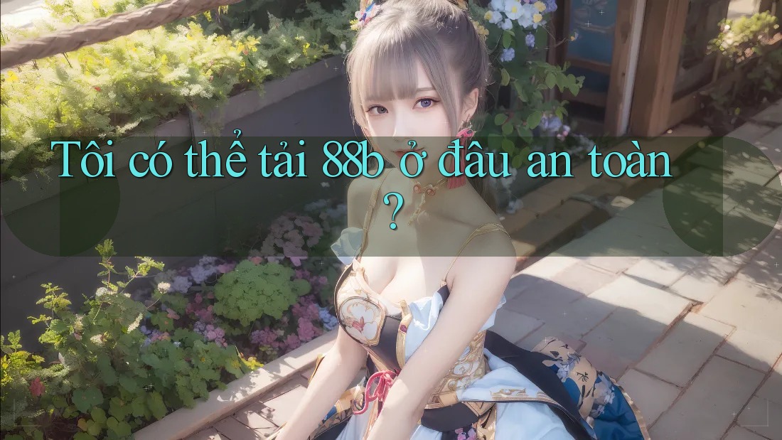 Tôi có thể tải 88b ở đâu an toàn?