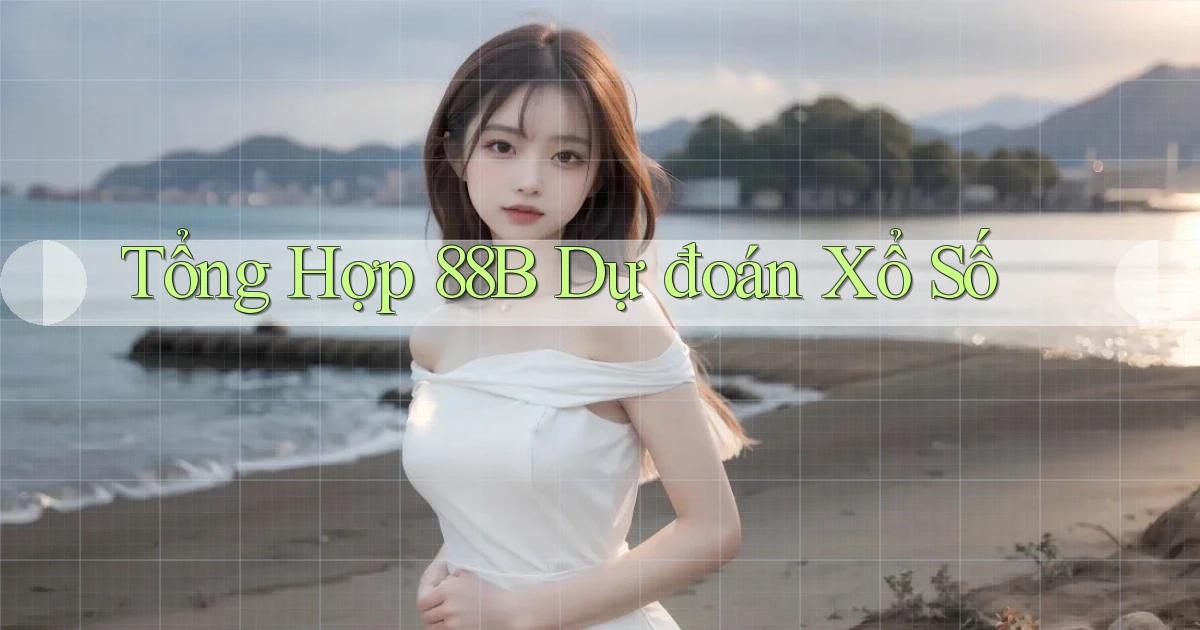 tổng hợp 88b dự đoán xổ số