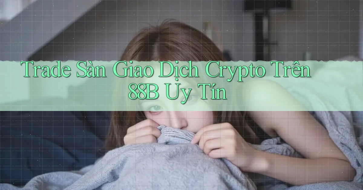 trade sàn giao dịch crypto trên 88b uy tín
