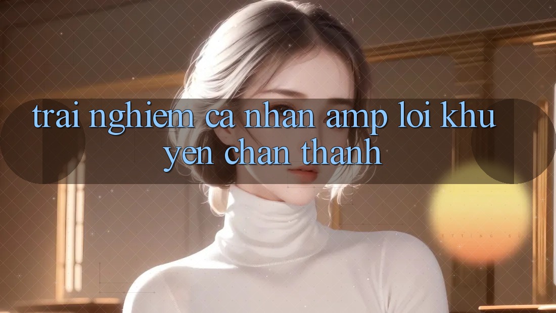 Trải Nghiệm Cá Nhân &amp; Lời Khuyên Chân Thành