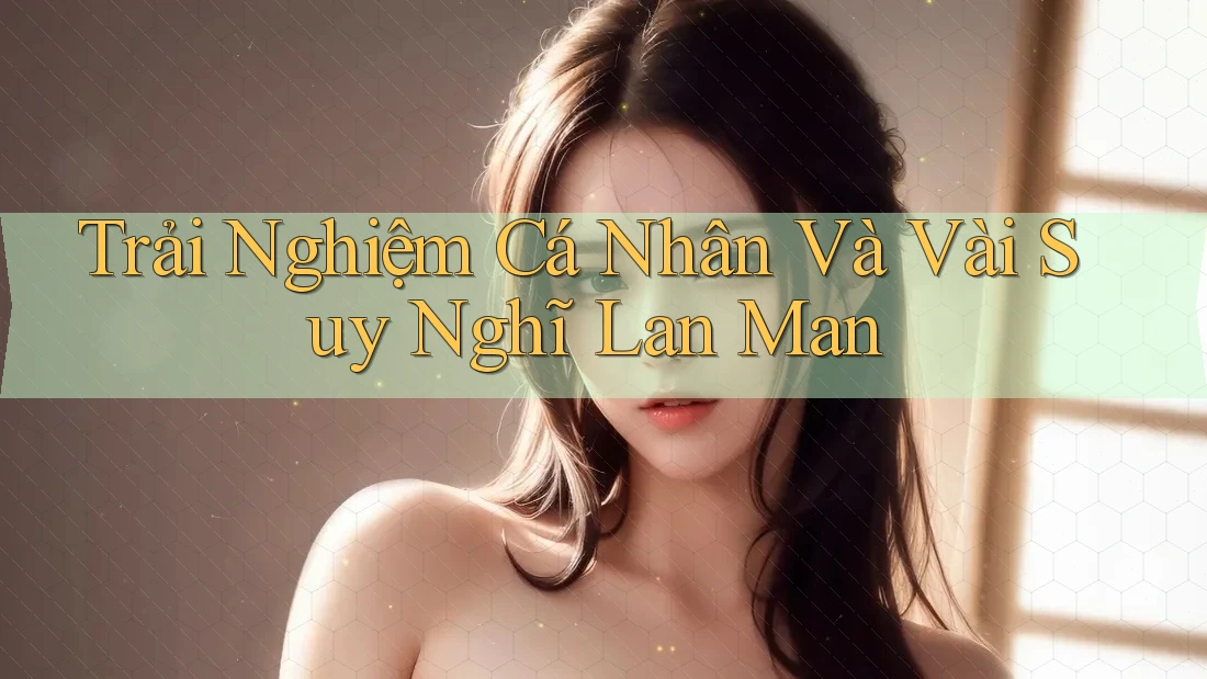 Trải Nghiệm Cá Nhân Và Vài Suy Nghĩ Lan Man