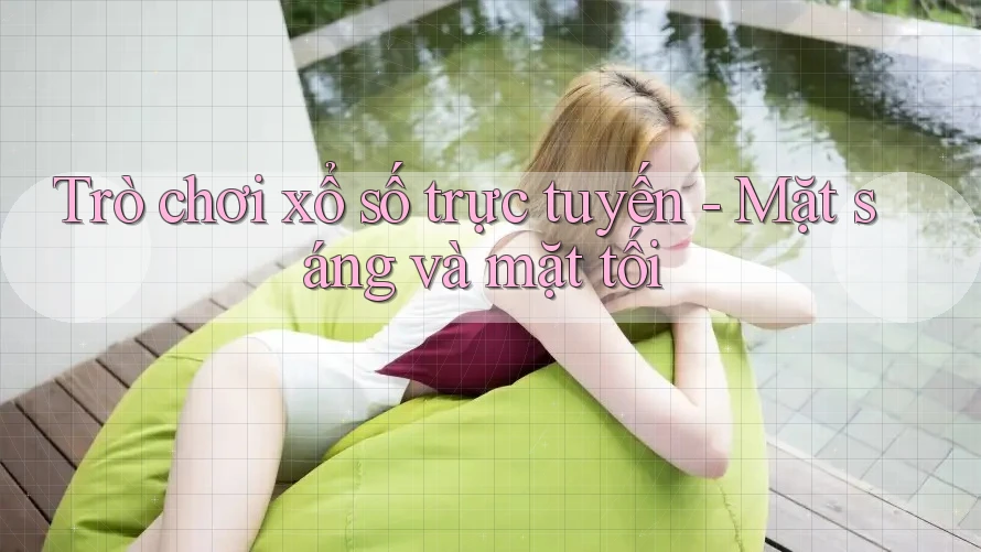 Trò chơi xổ số trực tuyến - Mặt sáng và mặt tối