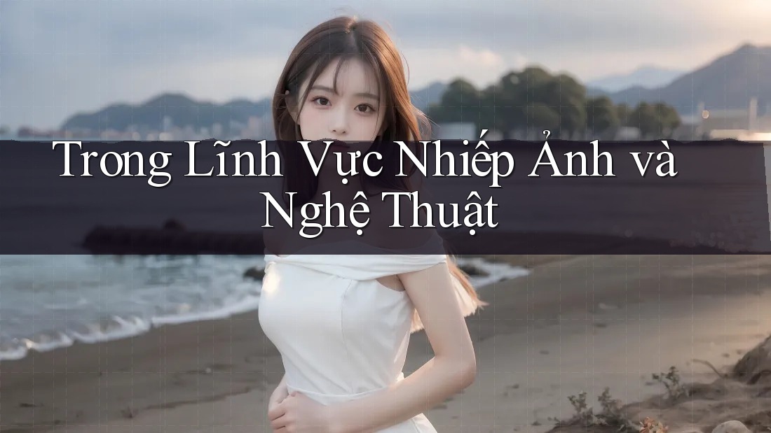 Trong Lĩnh Vực Nhiếp Ảnh và Nghệ Thuật