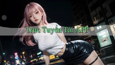 Trực tuyến Tải APP