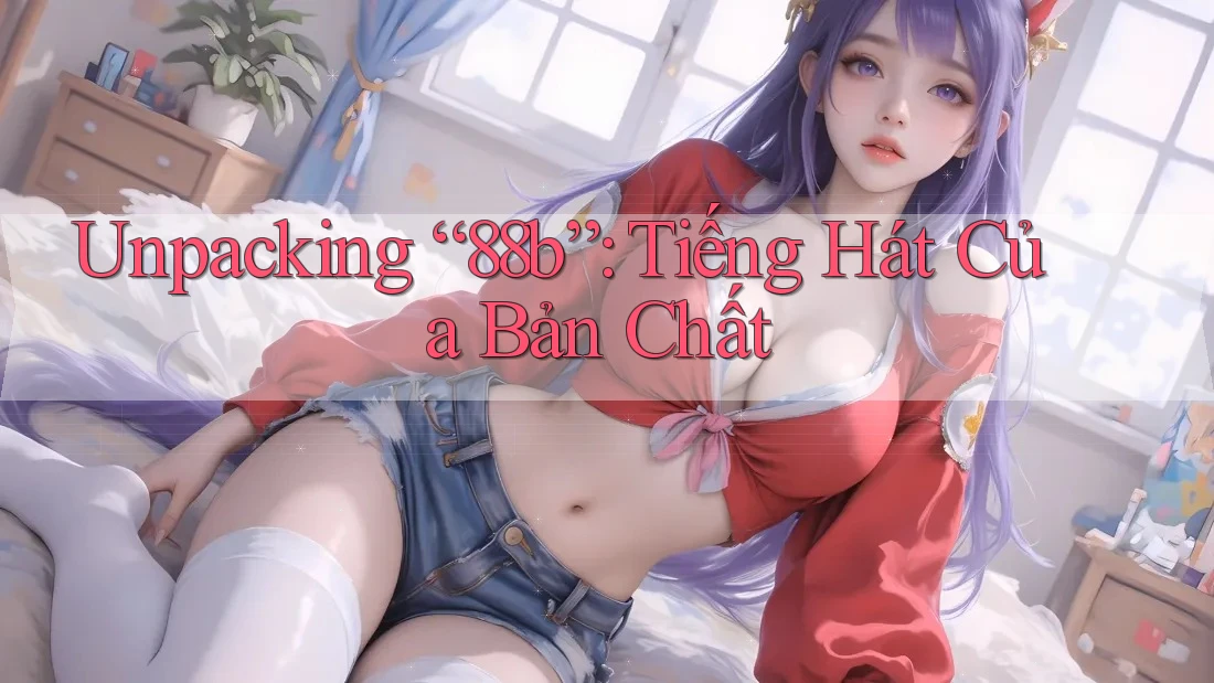 Unpacking “88b”: Tiếng Hát Của Bản Chất